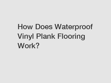 How Does Waterproof Vinyl Plank Flooring Work?