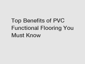 Top Benefits of PVC Functional Flooring You Must Know