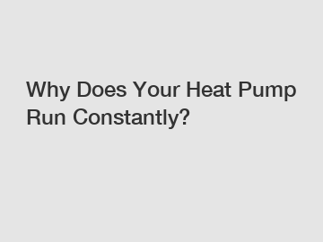 Why Does Your Heat Pump Run Constantly?