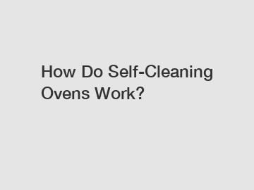 How Do Self-Cleaning Ovens Work?