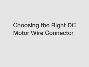 Choosing the Right DC Motor Wire Connector