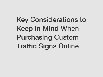 Key Considerations to Keep in Mind When Purchasing Custom Traffic Signs Online