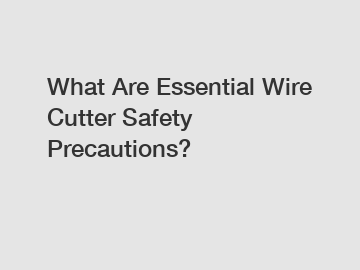 What Are Essential Wire Cutter Safety Precautions?