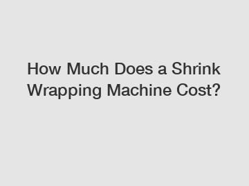 How Much Does a Shrink Wrapping Machine Cost?