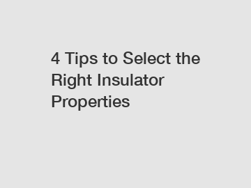 4 Tips to Select the Right Insulator Properties