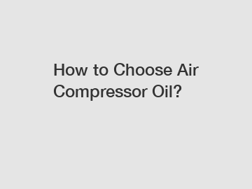 How to Choose Air Compressor Oil?