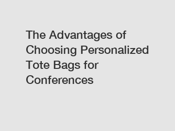 The Advantages of Choosing Personalized Tote Bags for Conferences