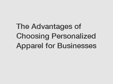 The Advantages of Choosing Personalized Apparel for Businesses