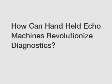 How Can Hand Held Echo Machines Revolutionize Diagnostics?