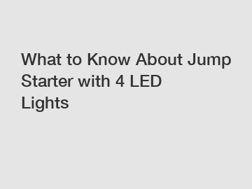 What to Know About Jump Starter with 4 LED Lights