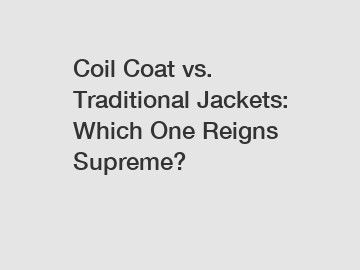 Coil Coat vs. Traditional Jackets: Which One Reigns Supreme?
