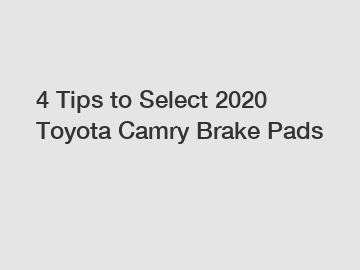 4 Tips to Select 2020 Toyota Camry Brake Pads