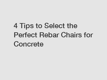 4 Tips to Select the Perfect Rebar Chairs for Concrete