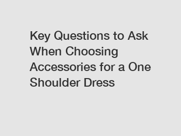 Key Questions to Ask When Choosing Accessories for a One Shoulder Dress