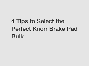 4 Tips to Select the Perfect Knorr Brake Pad Bulk