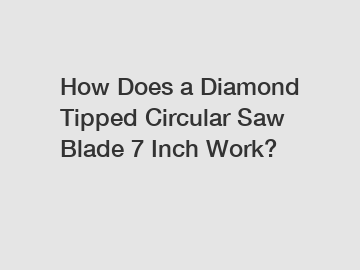 How Does a Diamond Tipped Circular Saw Blade 7 Inch Work?