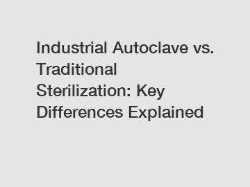 Industrial Autoclave vs. Traditional Sterilization: Key Differences Explained