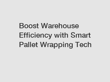 Boost Warehouse Efficiency with Smart Pallet Wrapping Tech