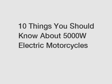 10 Things You Should Know About 5000W Electric Motorcycles