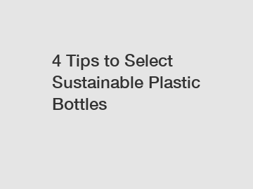 4 Tips to Select Sustainable Plastic Bottles
