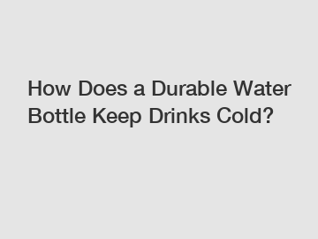 How Does a Durable Water Bottle Keep Drinks Cold?