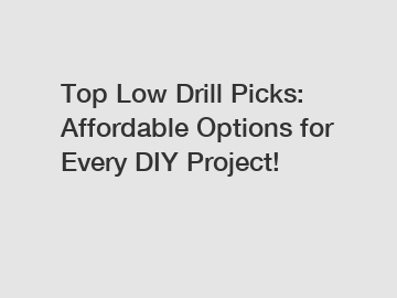 Top Low Drill Picks: Affordable Options for Every DIY Project!