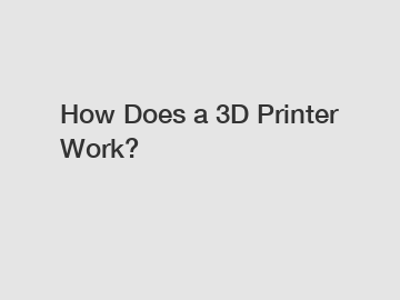 How Does a 3D Printer Work?