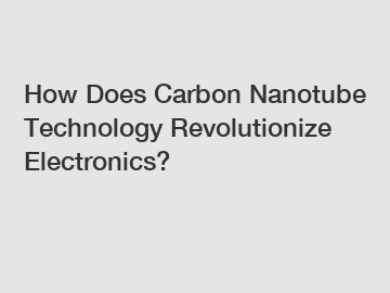 How Does Carbon Nanotube Technology Revolutionize Electronics?