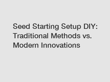 Seed Starting Setup DIY: Traditional Methods vs. Modern Innovations