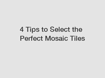 4 Tips to Select the Perfect Mosaic Tiles