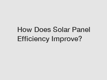How Does Solar Panel Efficiency Improve?