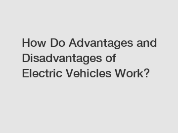 How Do Advantages and Disadvantages of Electric Vehicles Work?