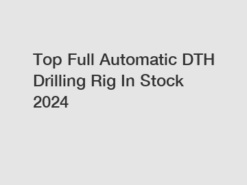 Top Full Automatic DTH Drilling Rig In Stock 2024
