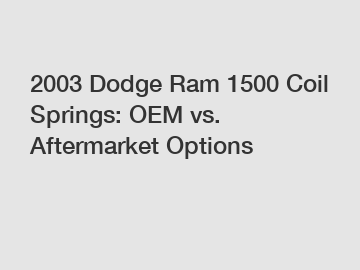 2003 Dodge Ram 1500 Coil Springs: OEM vs. Aftermarket Options
