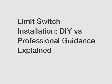 Limit Switch Installation: DIY vs Professional Guidance Explained