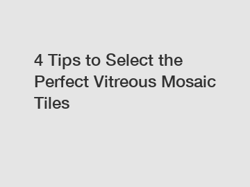 4 Tips to Select the Perfect Vitreous Mosaic Tiles