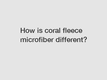 How is coral fleece microfiber different?