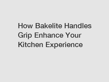 How Bakelite Handles Grip Enhance Your Kitchen Experience