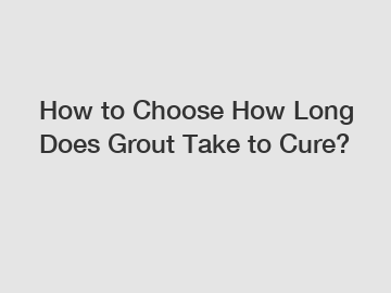 How to Choose How Long Does Grout Take to Cure?