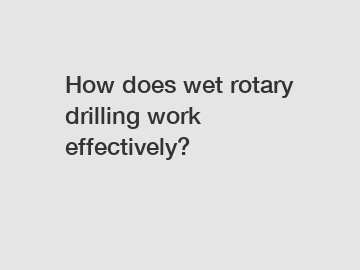 How does wet rotary drilling work effectively?