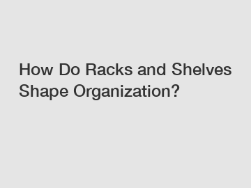 How Do Racks and Shelves Shape Organization?