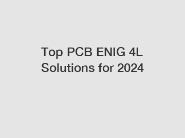 Top PCB ENIG 4L Solutions for 2024