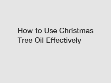 How to Use Christmas Tree Oil Effectively