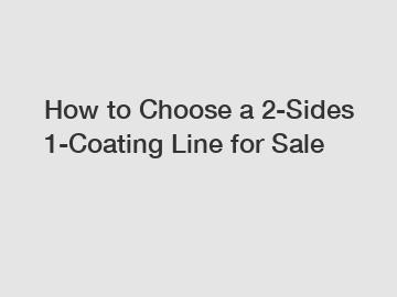 How to Choose a 2-Sides 1-Coating Line for Sale