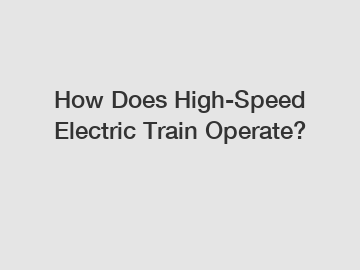 How Does High-Speed Electric Train Operate?