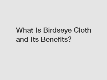 What Is Birdseye Cloth and Its Benefits?