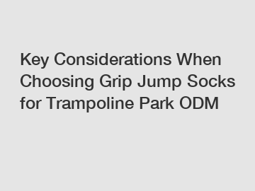 Key Considerations When Choosing Grip Jump Socks for Trampoline Park ODM