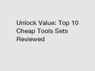 Unlock Value: Top 10 Cheap Tools Sets Reviewed