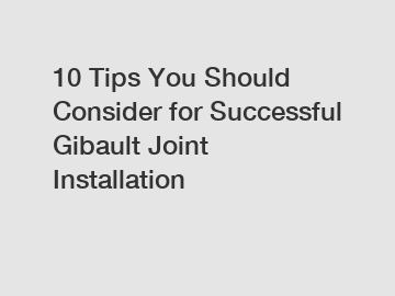 10 Tips You Should Consider for Successful Gibault Joint Installation