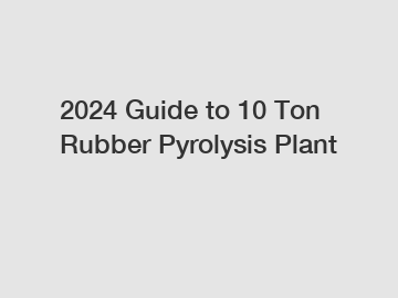 2024 Guide to 10 Ton Rubber Pyrolysis Plant